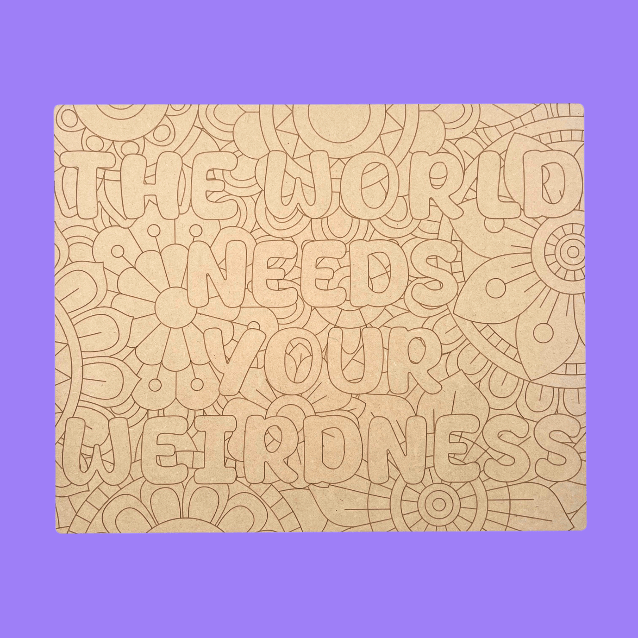 The World Needs Your Weirdness Art Engraved Board